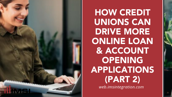 Drive More Web Loan & Online Account Opening Applications For Your Credit Union – Part Two