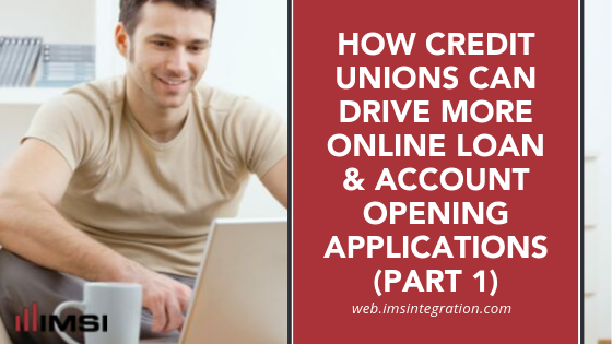 How Credit Unions Can Drive More Online Loan & Account Opening Applications – Part One