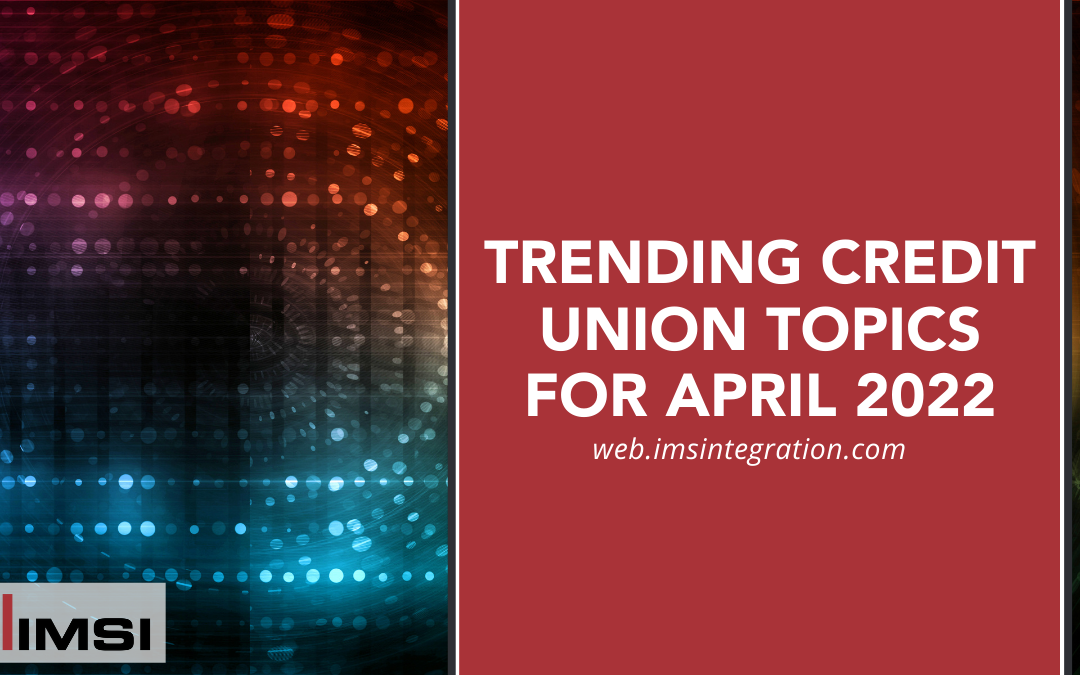 Trending Credit Union Topics for April 2022